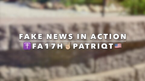 FAKE NEWS IN ACTION - ✝️FA17H☝🏼PATRIQT🇺🇸