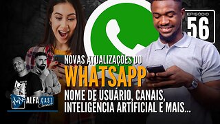 ALFACAST #56 - NOVAS ATUALIZAÇÕES DO WHATSAPP - NOME DE USUÁRIO, CANAIS, INTELIGÊNCIA ARTIFICIAL...