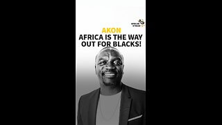 AKON: AFRICA IS THE WAY OUT FOR BLACKS!