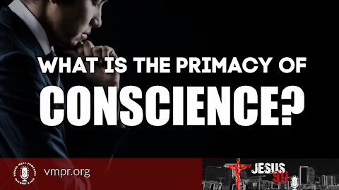 07 Sep 21, Jesus 911: What Is the Primacy of Conscience?