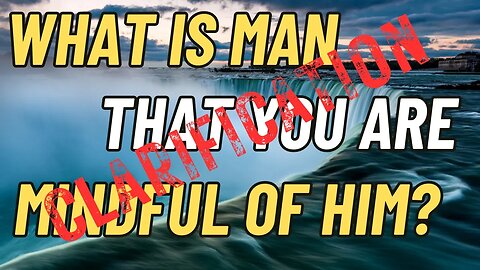 WHAT IS MAN, THAT YOU ARE MINDFUL OF HIM?