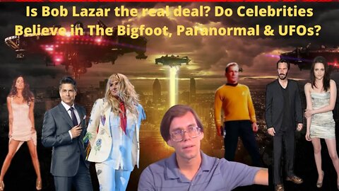 Is Bob Lazar the real deal? Do Celebrities Believe in The Bigfoot, Paranormal & UFOs?