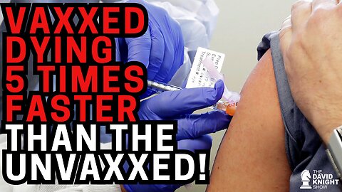 VAXXED DYING 5 TIMES FASTER THAN UNVAXXED! - The David Knight Show