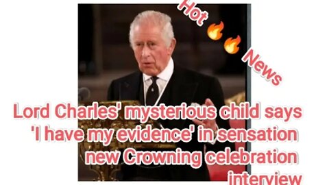 Lord Charle mysterious child says have my evidence in sensation new Crowning celebration interview