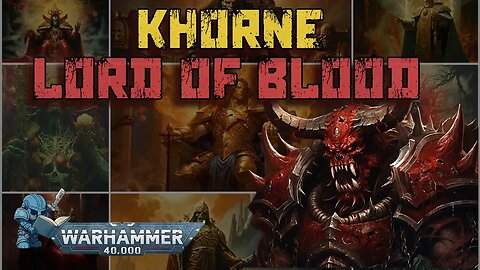 40K - THE CHAOS GODS - KHORNE - LORD OF BLOOD | BEGINNERS GUIDE TO WARHAMMER 40,000 LORE
