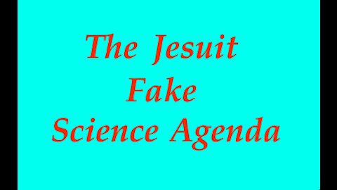 The Jesuit Vatican Shadow Empire 12 - The Jesuit Fake Science Agenda
