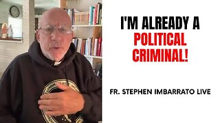 I'm Already a Political Criminal! | Fr. Stephen Imbarrato Live - Wed, May 3rd, 2023