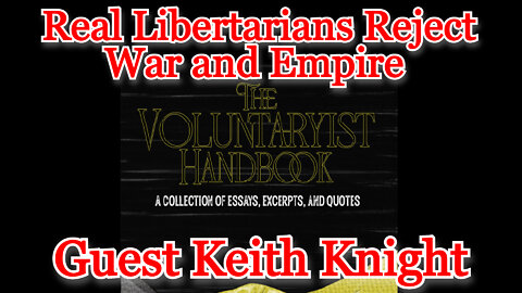 Why Real Libertarians Reject War and Empire guest Keith Knight: COI #306