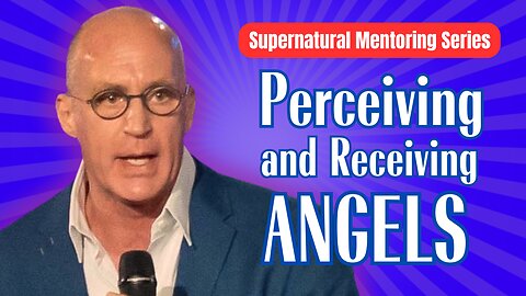 Supernatural Mentoring Series: Perceiving and Receiving Angels