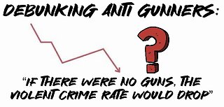 Debunking Anti Gunners: “if there were no guns, the violent crime rate would drop”