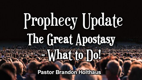 Prophecy Update: The Great Apostasy - What to Do!