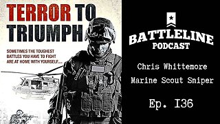 Terror to Triumph | Marine Scout Sniper Chris Whittemore | Battleline Podcast | Ep. 136