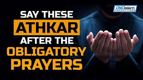 SAY THESE ATHKAR AFTER THE OBLIGATORY PRAYERS