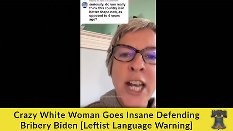 Crazy White Woman Goes Insane Defending Bribery Biden [Leftist Language Warning]