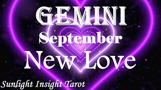 Gemini *Falling in Love & Into a Long Term Relationship, A Big Transition* September New Love