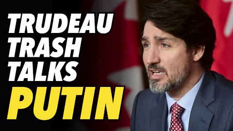 Trudeau trash talks Putin. Stops short of calling him a “killer”