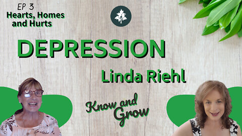 Deep Depression with Linda Riehl | Hearts, Homes and Hurts Ep3 | Know and Grow