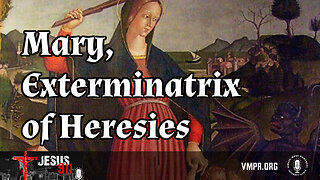 27 May 24, Jesus 911: Mary, Exterminatrix of Heresies
