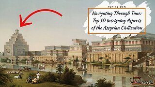 Navigating Through Time: Top 10 Intriguing Aspects of the Assyrian Civilization