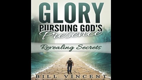 Glory Pursuing God’s Presence - Part Two - Soaking In God’s Glory by Bill Vincent