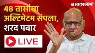 48 तासांचा अल्टिमेटम संपला, शरद पवार LIVE