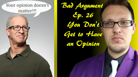 Bad Arguments Ep 26 You Don't Get an Opinion