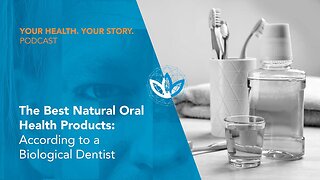 The Best Natural Oral Health Products: According to a Biological Dentist