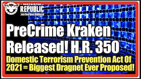 PreCrime Kraken Unleashed! H.R.350 Domestic Terrorism Prevention Act 2021 = Largest Dragnet Ever!