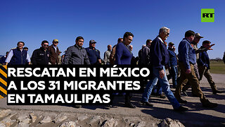 Rescatan en México a los 31 migrantes secuestrados en Tamaulipas