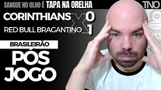 PRÓXIMO DO REBAIXAMENTO | PÓS-JOGO: CORINTHIANS 0 x 1 RB BRAGANTINO | ANÁLISE + NOTAS DOS JOGADORES