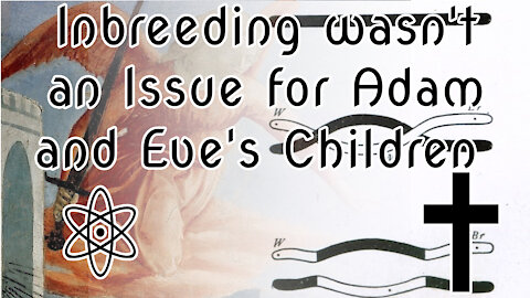 Inbreeding wasn't an Issue for Adam and Eve's Children. Let Me Explain Why|✝⚛