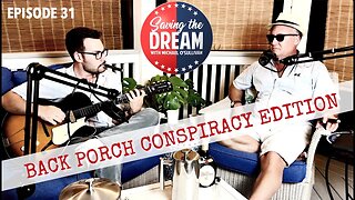 Back Porch Conspiracy Edition | Saving the Dream | Ep 31