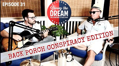 Back Porch Conspiracy Edition | Saving the Dream | Ep 31