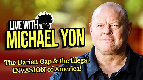 Michael Yon - The Darien Gap & the Illegal INVASION of America!