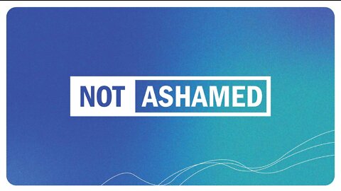 +34 NOT ASHAMED: Not Ashamed, Romans 1:16