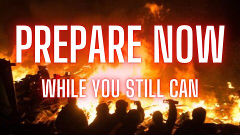 PREPARE NOW WHILE YOU STILL CAN! Here's what you can do