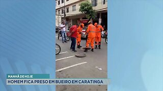 Manhã de Hoje: Homem Fica Preso em Bueiro em Caratinga.