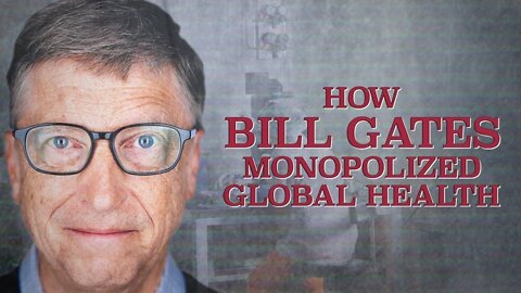 How Bill Gates Monopolized Global Health (2020)