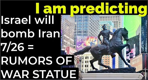 I am predicting: Israel will bomb Iran on July 26 = RUMORS OF WAR STATUE PROPHECY