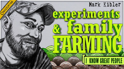 Mark Kibler on Experiments on a Family Farm | I Know Great People