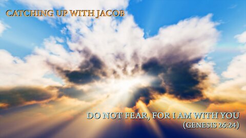 Catching up with Jacob: Do Not Fear, For I Am With You