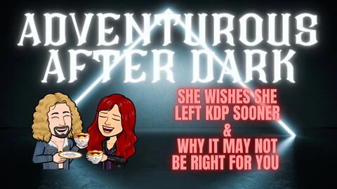 ADVENTUROUS AFTER DARK Ep. 5: She Wished She Left KDP Sooner & Why It May Not Be Right For You