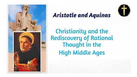 Aristotle & Aquinas - Christianity and the Rediscovery of Rational Thought
