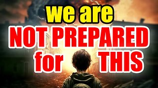 They Admit – We are NOT PREPARED for what’s Coming – Get READY!