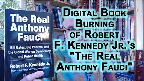 Digital Book Burning of Robert F. Kennedy Jr.'s "The Real Anthony Fauci" [See Links for Reading]