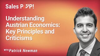 Understanding Austrian Economics: Key Principles and Criticisms with Patrick Newman