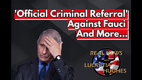 Official Criminal Referral On Fauci And More... Real News with Lucretia Hughes