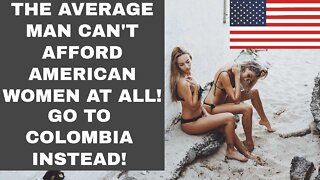 The Average Man Can't Afford American Women AT ALL! GO TO COLOMBIA INSTEAD! | Episode 223