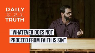 “Whatever Does Not Proceed From Faith Is Sin”