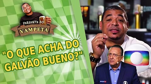 "O que acha do GALVÃO BUENO?" PERGUNTE AO VAMPETA #8